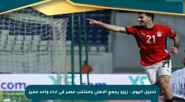 تحليل اليوم.. زيزو يجمع الأهلي ومنتخب مصر في أداء واحد مميز